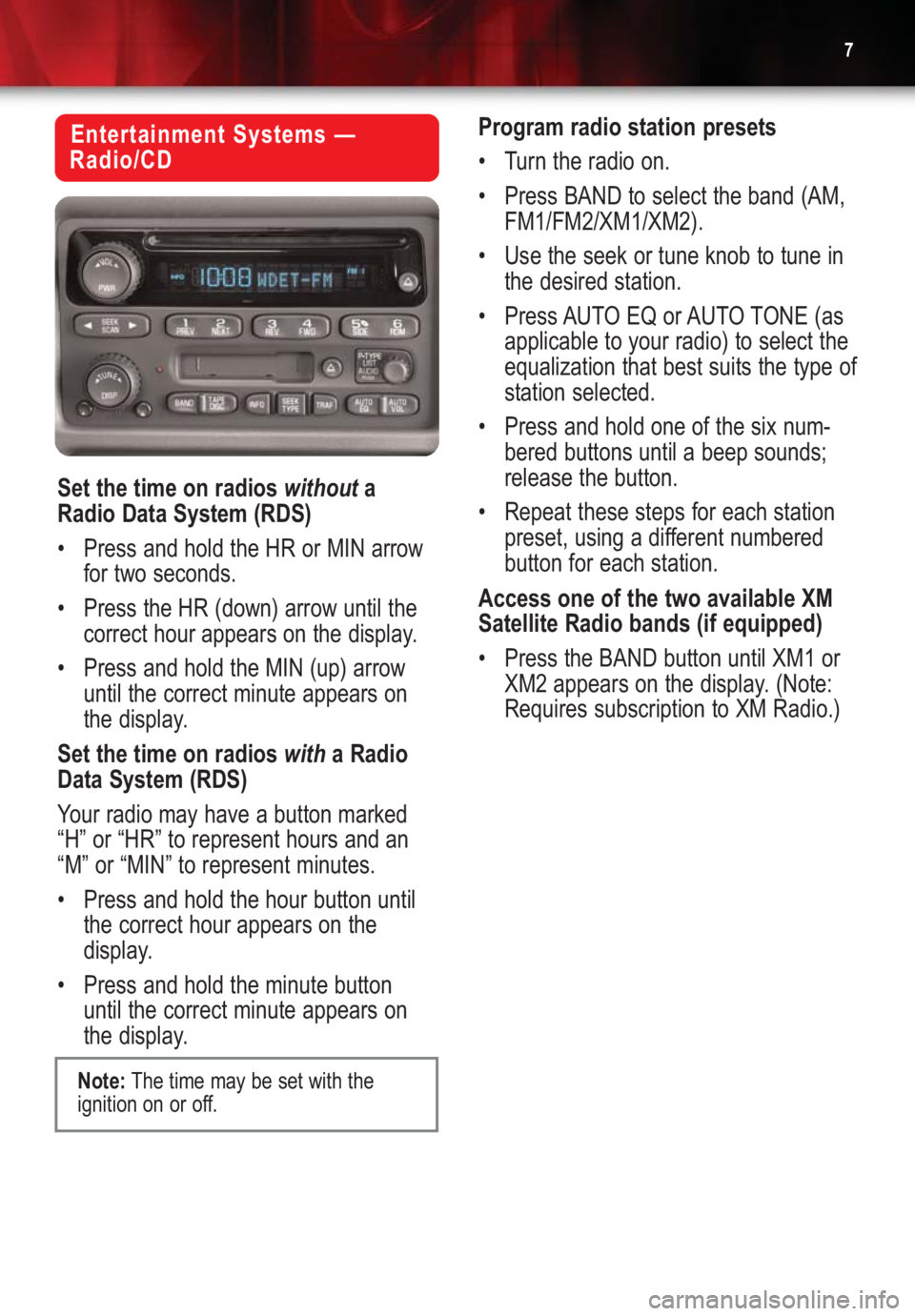 GMC YUKON 2004  Get To Know Guide 7
Entertainment Systems —
Radio/CD
Set the time on radios withouta
Radio Data System (RDS)
•Press and hold the HR or MIN arrow
for two seconds.
•Press the HR (down) arrow until the
correct hour 