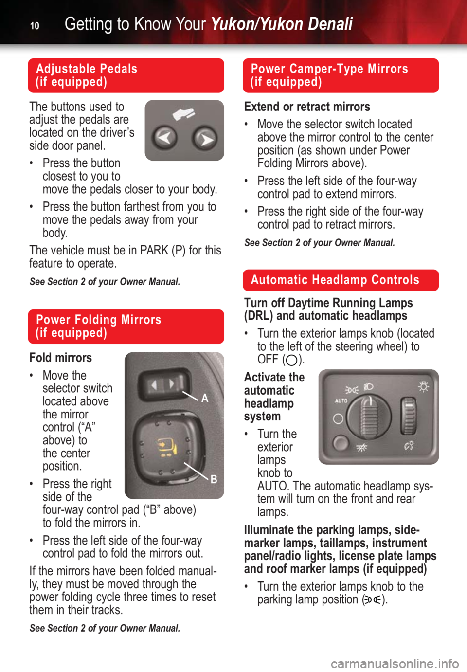 GMC YUKON 2004  Get To Know Guide Getting to Know YourYukon/Yukon Denali10
Automatic Headlamp Controls
Turn off Daytime Running Lamps
(DRL) and automatic headlamps
•Turn the exterior lamps knob (located
to the left of the steering w