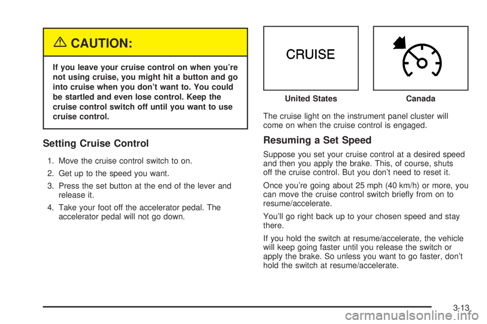 GMC ENVOY 2003  Owners Manual {CAUTION:
If you leave your cruise control on when youre
not using cruise, you might hit a button and go
into cruise when you dont want to. You could
be startled and even lose control. Keep the
crui