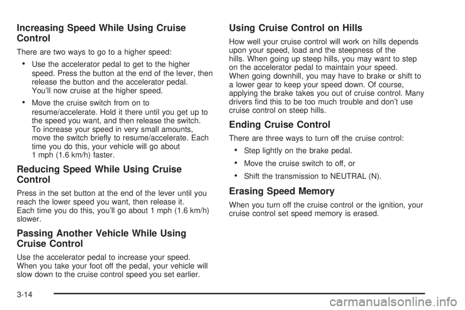 GMC ENVOY 2003 Owners Manual Increasing Speed While Using Cruise
Control
There are two ways to go to a higher speed:
·Use the accelerator pedal to get to the higher
speed. Press the button at the end of the lever, then
release t GMC ENVOY 2003 Owners Manual Increasing Speed While Using Cruise
Control
There are two ways to go to a higher speed:
·Use the accelerator pedal to get to the higher
speed. Press the button at the end of the lever, then
release t