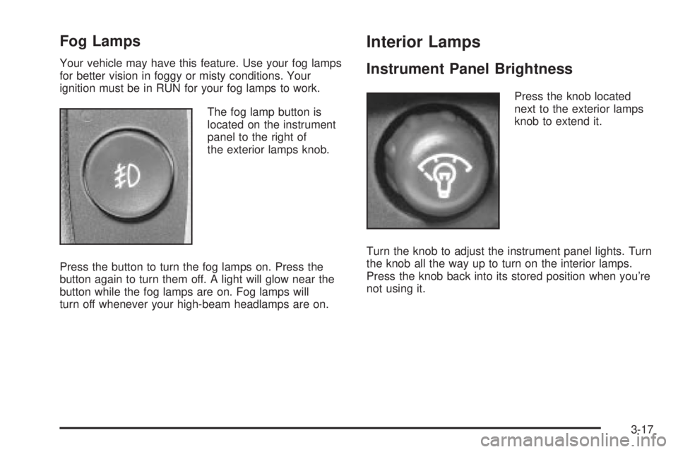 GMC ENVOY 2003  Owners Manual Fog Lamps
Your vehicle may have this feature. Use your fog lamps
for better vision in foggy or misty conditions. Your
ignition must be in RUN for your fog lamps to work.
The fog lamp button is
located