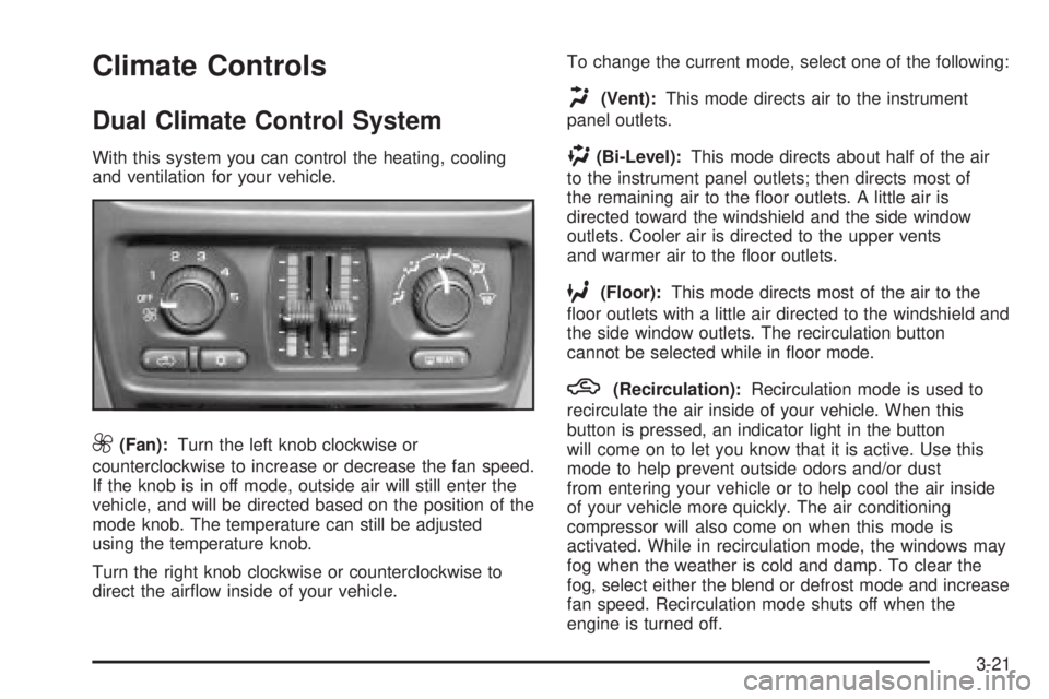 GMC ENVOY 2003 Owners Manual Climate Controls
Dual Climate Control System
With this system you can control the heating, cooling
and ventilation for your vehicle.
9(Fan):Turn the left knob clockwise or
counterclockwise to increase GMC ENVOY 2003 Owners Manual Climate Controls
Dual Climate Control System
With this system you can control the heating, cooling
and ventilation for your vehicle.
9(Fan):Turn the left knob clockwise or
counterclockwise to increase