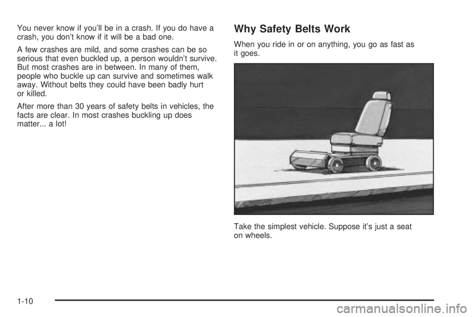 GMC ENVOY 2003 User Guide You never know if youll be in a crash. If you do have a
crash, you dont know if it will be a bad one.
A few crashes are mild, and some crashes can be so
serious that even buckled up, a person wouldn