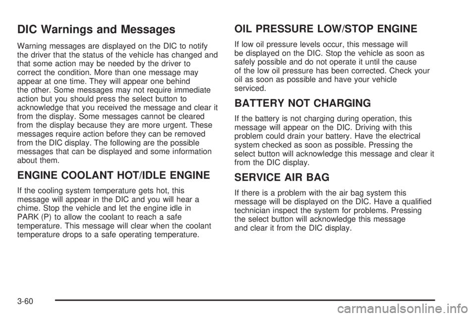 GMC ENVOY 2003  Owners Manual DIC Warnings and Messages
Warning messages are displayed on the DIC to notify
the driver that the status of the vehicle has changed and
that some action may be needed by the driver to
correct the cond