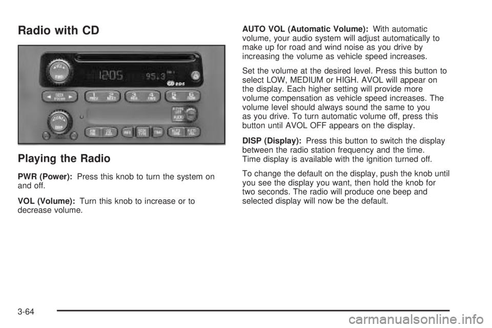 GMC ENVOY 2003 Owners Manual Radio with CD
Playing the Radio
PWR (Power):Press this knob to turn the system on
and off.
VOL (Volume):Turn this knob to increase or to
decrease volume.AUTO VOL (Automatic Volume):With automatic
volu GMC ENVOY 2003 Owners Manual Radio with CD
Playing the Radio
PWR (Power):Press this knob to turn the system on
and off.
VOL (Volume):Turn this knob to increase or to
decrease volume.AUTO VOL (Automatic Volume):With automatic
volu