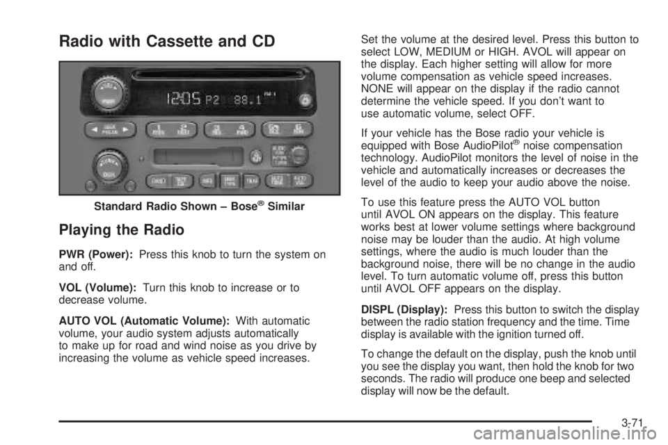 GMC ENVOY 2003 Owners Manual Radio with Cassette and CD
Playing the Radio
PWR (Power):Press this knob to turn the system on
and off.
VOL (Volume):Turn this knob to increase or to
decrease volume.
AUTO VOL (Automatic Volume):With GMC ENVOY 2003 Owners Manual Radio with Cassette and CD
Playing the Radio
PWR (Power):Press this knob to turn the system on
and off.
VOL (Volume):Turn this knob to increase or to
decrease volume.
AUTO VOL (Automatic Volume):With