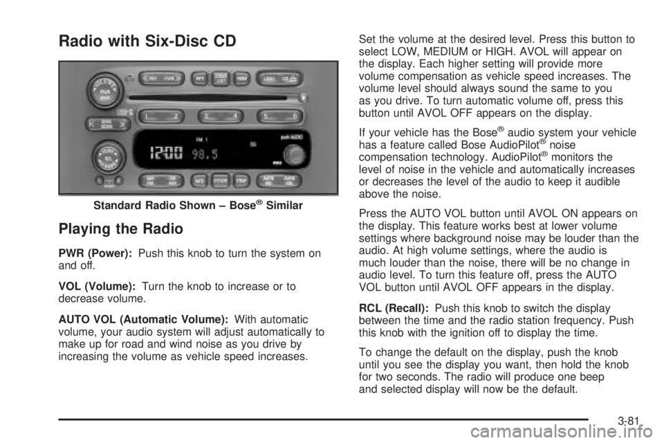 GMC ENVOY 2003 Owners Manual Radio with Six-Disc CD
Playing the Radio
PWR (Power):Push this knob to turn the system on
and off.
VOL (Volume):Turn the knob to increase or to
decrease volume.
AUTO VOL (Automatic Volume):With automa GMC ENVOY 2003 Owners Manual Radio with Six-Disc CD
Playing the Radio
PWR (Power):Push this knob to turn the system on
and off.
VOL (Volume):Turn the knob to increase or to
decrease volume.
AUTO VOL (Automatic Volume):With automa