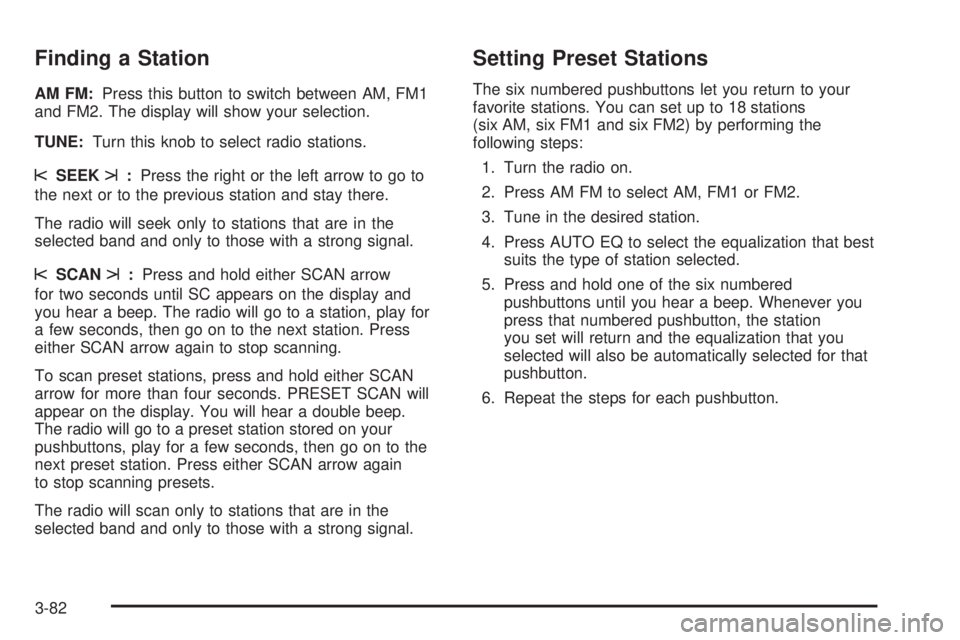 GMC ENVOY 2003 Owners Manual Finding a Station
AM FM:Press this button to switch between AM, FM1
and FM2. The display will show your selection.
TUNE:Turn this knob to select radio stations.
sSEEKt:Press the right or the left arro GMC ENVOY 2003 Owners Manual Finding a Station
AM FM:Press this button to switch between AM, FM1
and FM2. The display will show your selection.
TUNE:Turn this knob to select radio stations.
sSEEKt:Press the right or the left arro