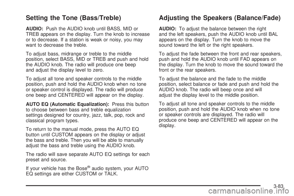 GMC ENVOY 2003 Owners Manual Setting the Tone (Bass/Treble)
AUDIO:Push the AUDIO knob until BASS, MID or
TREB appears on the display. Turn the knob to increase
or to decrease. If a station is weak or noisy, you may
want to decrea GMC ENVOY 2003 Owners Manual Setting the Tone (Bass/Treble)
AUDIO:Push the AUDIO knob until BASS, MID or
TREB appears on the display. Turn the knob to increase
or to decrease. If a station is weak or noisy, you may
want to decrea