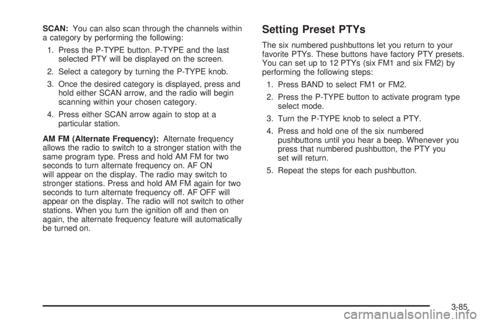 GMC ENVOY 2003 Owners Manual SCAN:You can also scan through the channels within
a category by performing the following:
1. Press the P-TYPE button. P-TYPE and the last
selected PTY will be displayed on the screen.
2. Select a cat GMC ENVOY 2003 Owners Manual SCAN:You can also scan through the channels within
a category by performing the following:
1. Press the P-TYPE button. P-TYPE and the last
selected PTY will be displayed on the screen.
2. Select a cat