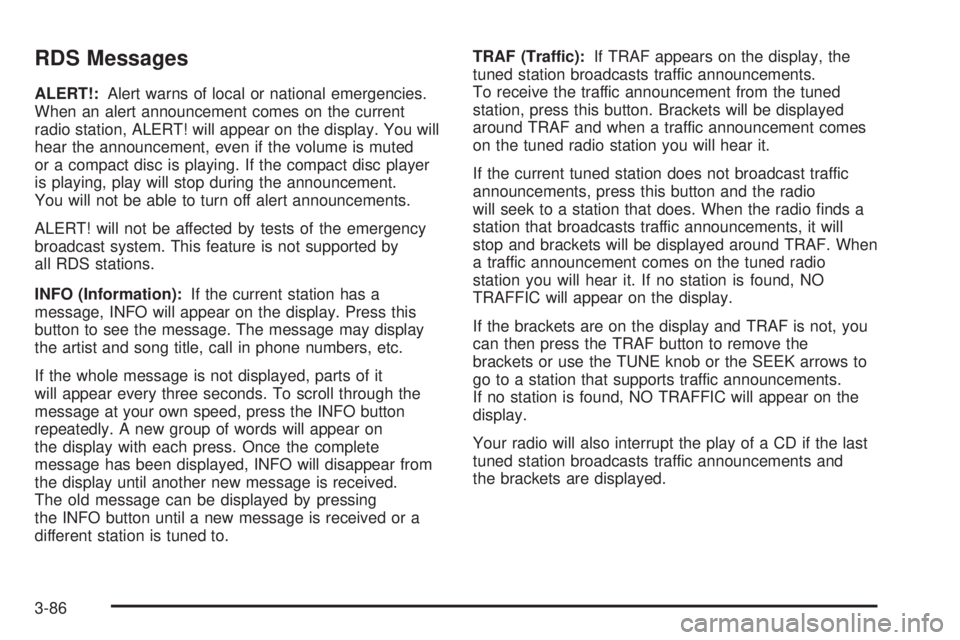 GMC ENVOY 2003 Owners Manual RDS Messages
ALERT!:Alert warns of local or national emergencies.
When an alert announcement comes on the current
radio station, ALERT! will appear on the display. You will
hear the announcement, even GMC ENVOY 2003 Owners Manual RDS Messages
ALERT!:Alert warns of local or national emergencies.
When an alert announcement comes on the current
radio station, ALERT! will appear on the display. You will
hear the announcement, even