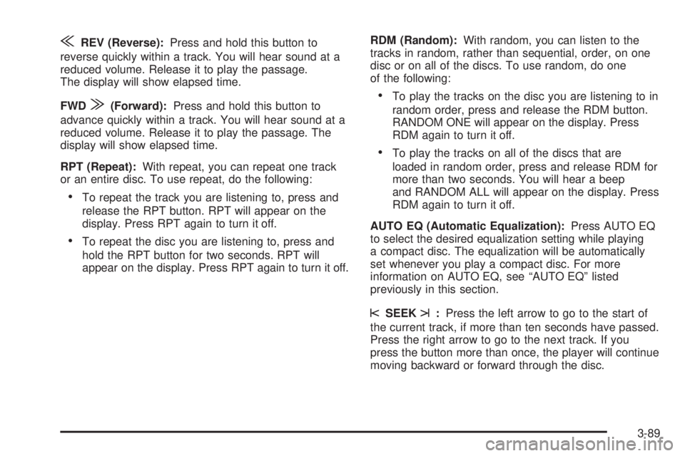 GMC ENVOY 2003 Owners Manual {REV (Reverse):Press and hold this button to
reverse quickly within a track. You will hear sound at a
reduced volume. Release it to play the passage.
The display will show elapsed time.
FWD
|(Forward) GMC ENVOY 2003 Owners Manual {REV (Reverse):Press and hold this button to
reverse quickly within a track. You will hear sound at a
reduced volume. Release it to play the passage.
The display will show elapsed time.
FWD
|(Forward)