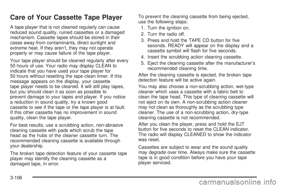 GMC ENVOY 2003 Owners Manual Care of Your Cassette Tape Player
A tape player that is not cleaned regularly can cause
reduced sound quality, ruined cassettes or a damaged
mechanism. Cassette tapes should be stored in their
cases a GMC ENVOY 2003 Owners Manual Care of Your Cassette Tape Player
A tape player that is not cleaned regularly can cause
reduced sound quality, ruined cassettes or a damaged
mechanism. Cassette tapes should be stored in their
cases a