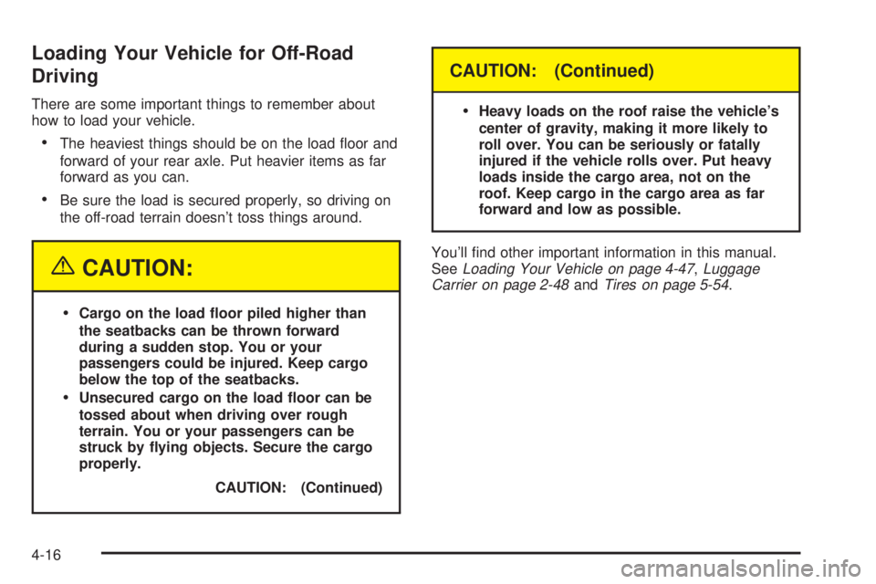 GMC ENVOY 2003 Owners Manual Loading Your Vehicle for Off-Road
Driving
There are some important things to remember about
how to load your vehicle.
·The heaviest things should be on the load ¯oor and
forward of your rear axle. P GMC ENVOY 2003 Owners Manual Loading Your Vehicle for Off-Road
Driving
There are some important things to remember about
how to load your vehicle.
·The heaviest things should be on the load ¯oor and
forward of your rear axle. P
