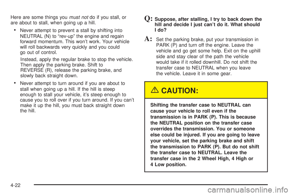 GMC ENVOY 2003 Owners Manual Here are some things youmust notdo if you stall, or
are about to stall, when going up a hill.
·Never attempt to prevent a stall by shifting into
NEUTRAL (N) to ªrev-upº the engine and regain
forwar GMC ENVOY 2003 Owners Manual Here are some things youmust notdo if you stall, or
are about to stall, when going up a hill.
·Never attempt to prevent a stall by shifting into
NEUTRAL (N) to ªrev-upº the engine and regain
forwar