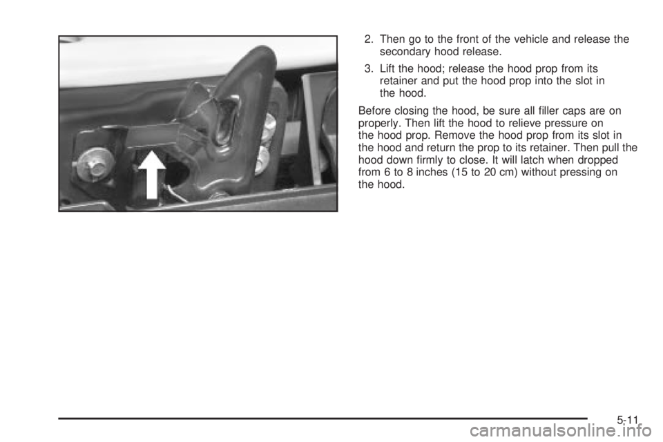 GMC ENVOY 2003 Owners Manual 2. Then go to the front of the vehicle and release the
secondary hood release.
3. Lift the hood; release the hood prop from its
retainer and put the hood prop into the slot in
the hood.
Before closing GMC ENVOY 2003 Owners Manual 2. Then go to the front of the vehicle and release the
secondary hood release.
3. Lift the hood; release the hood prop from its
retainer and put the hood prop into the slot in
the hood.
Before closing