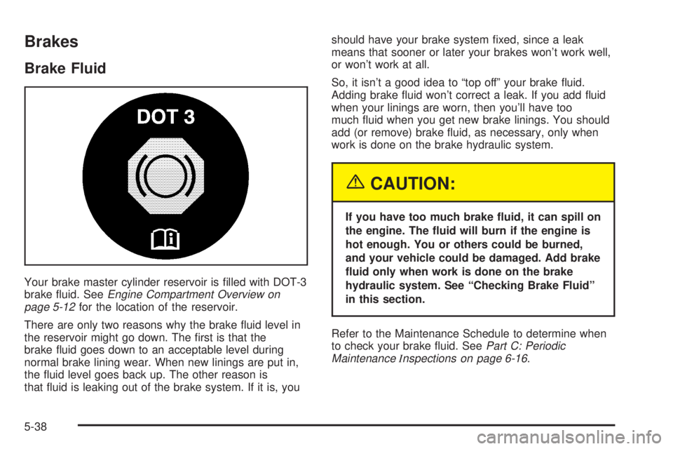GMC ENVOY 2003 Owners Guide Brakes
Brake Fluid
Your brake master cylinder reservoir is ®lled with DOT-3
brake ¯uid. SeeEngine Compartment Overview on
page 5-12for the location of the reservoir.
There are only two reasons why t GMC ENVOY 2003 Owners Guide Brakes
Brake Fluid
Your brake master cylinder reservoir is ®lled with DOT-3
brake ¯uid. SeeEngine Compartment Overview on
page 5-12for the location of the reservoir.
There are only two reasons why t
