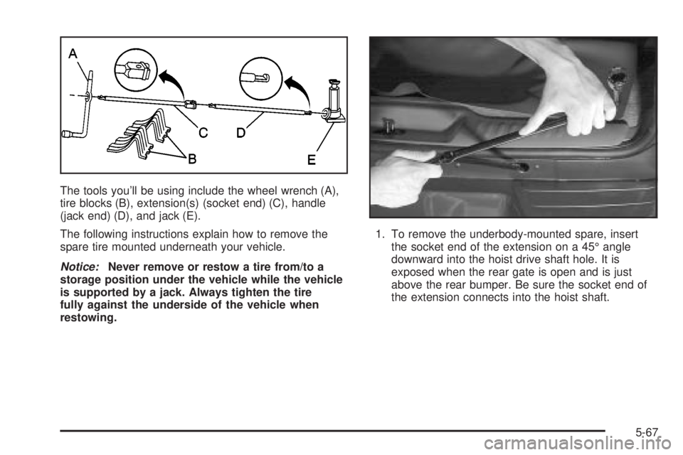 GMC ENVOY 2003 Owners Manual The tools youll be using include the wheel wrench (A),
tire blocks (B), extension(s) (socket end) (C), handle
(jack end) (D), and jack (E).
The following instructions explain how to remove the
spare GMC ENVOY 2003 Owners Manual The tools youll be using include the wheel wrench (A),
tire blocks (B), extension(s) (socket end) (C), handle
(jack end) (D), and jack (E).
The following instructions explain how to remove the
spare