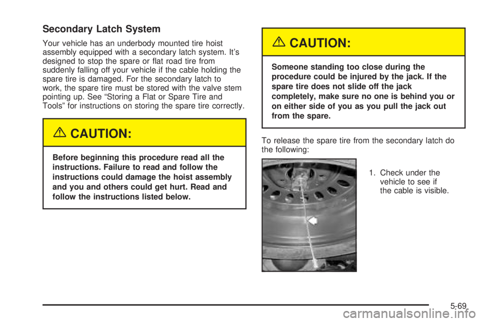 GMC ENVOY 2003 Owners Manual Secondary Latch System
Your vehicle has an underbody mounted tire hoist
assembly equipped with a secondary latch system. Its
designed to stop the spare or ¯at road tire from
suddenly falling off you GMC ENVOY 2003 Owners Manual Secondary Latch System
Your vehicle has an underbody mounted tire hoist
assembly equipped with a secondary latch system. Its
designed to stop the spare or ¯at road tire from
suddenly falling off you