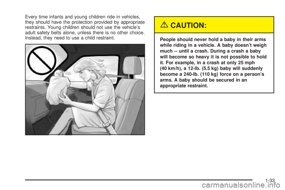 GMC ENVOY 2003 Owners Guide Every time infants and young children ride in vehicles,
they should have the protection provided by appropriate
restraints. Young children should not use the vehicles
adult safety belts alone, unless