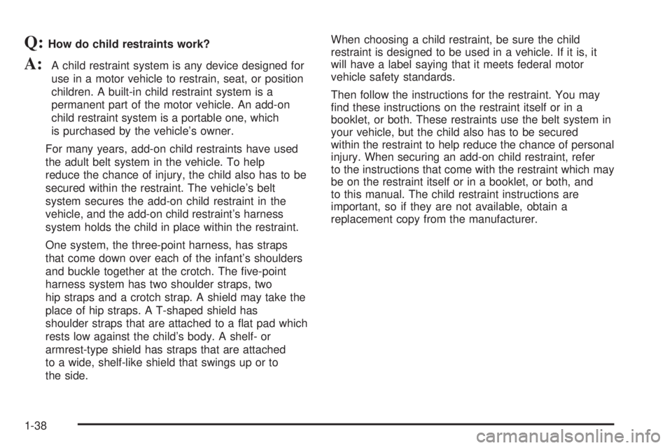 GMC ENVOY 2003 Service Manual Q:How do child restraints work?
A:A child restraint system is any device designed for
use in a motor vehicle to restrain, seat, or position
children. A built-in child restraint system is a
permanent p