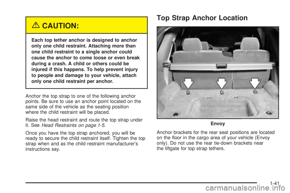 GMC ENVOY 2003 Service Manual {CAUTION:
Each top tether anchor is designed to anchor
only one child restraint. Attaching more than
one child restraint to a single anchor could
cause the anchor to come loose or even break
during a 