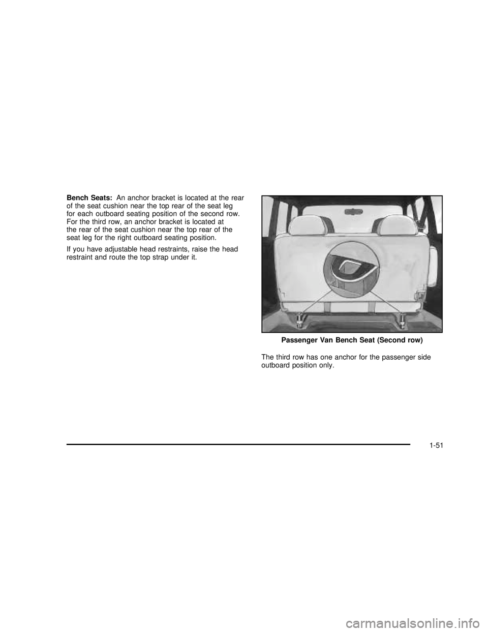 GMC SAFARI 2003 Workshop Manual Bench Seats:An anchor bracket is located at the rear
of the seat cushion near the top rear of the seat leg
for each outboard seating position of the second row.
For the third row, an anchor bracket is