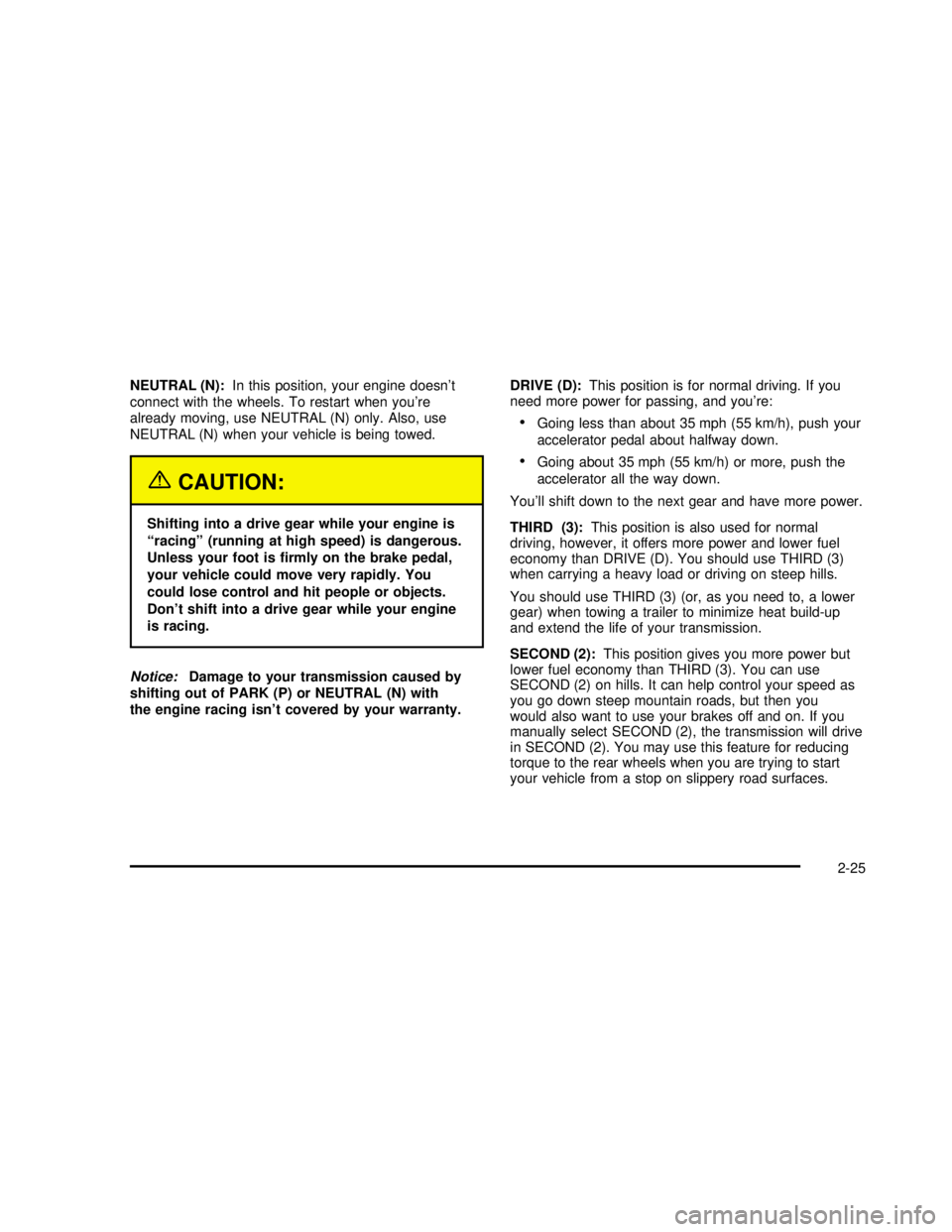 GMC SAVANA 2003  Owners Manual NEUTRAL (N):In this position, your engine doesn’t
connect with the wheels. To restart when you’re
already moving, use NEUTRAL (N) only. Also, use
NEUTRAL (N) when your vehicle is being towed.
{CAU