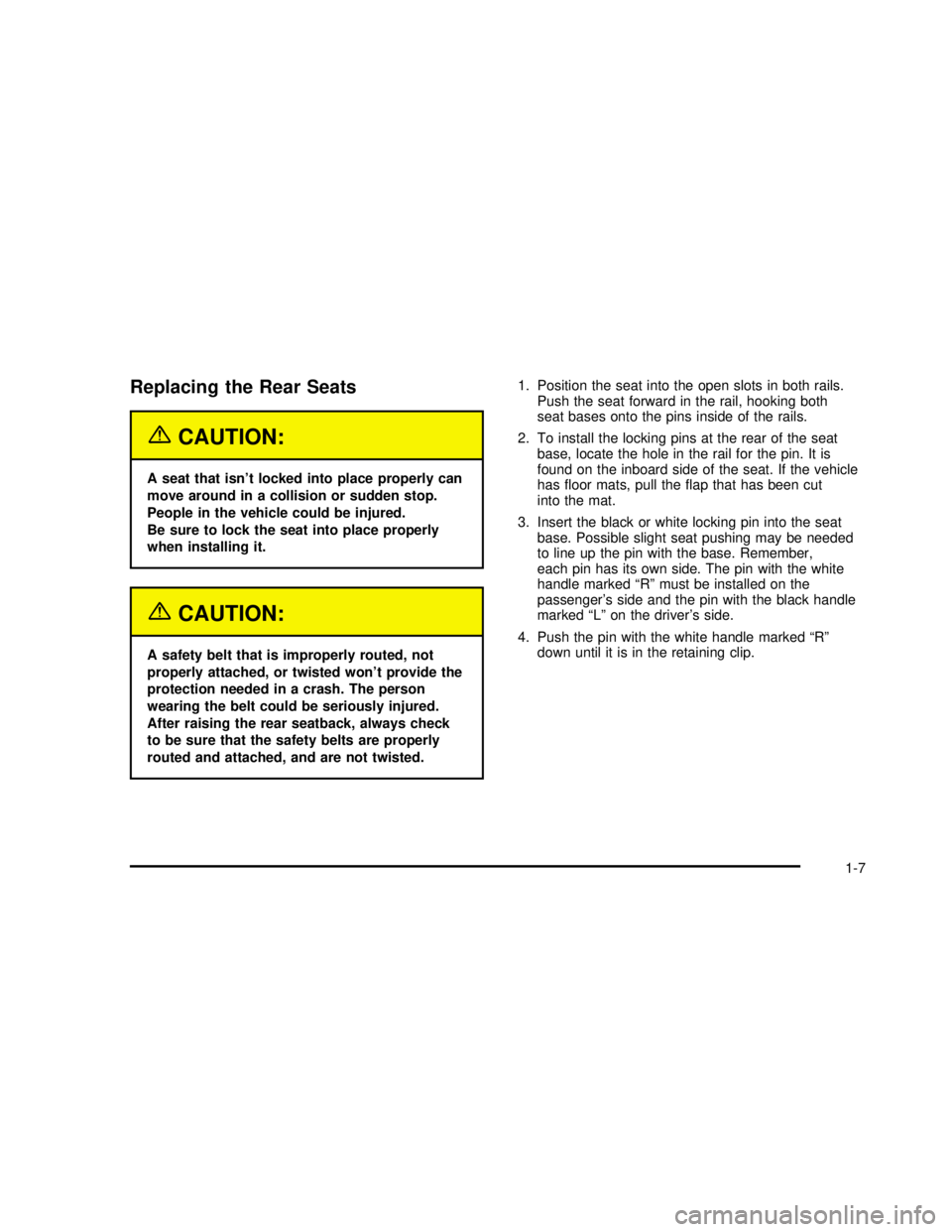 GMC SAVANA 2003 User Guide Replacing the Rear Seats
{CAUTION:
A seat that isn’t locked into place properly can
move around in a collision or sudden stop.
People in the vehicle could be injured.
Be sure to lock the seat into p