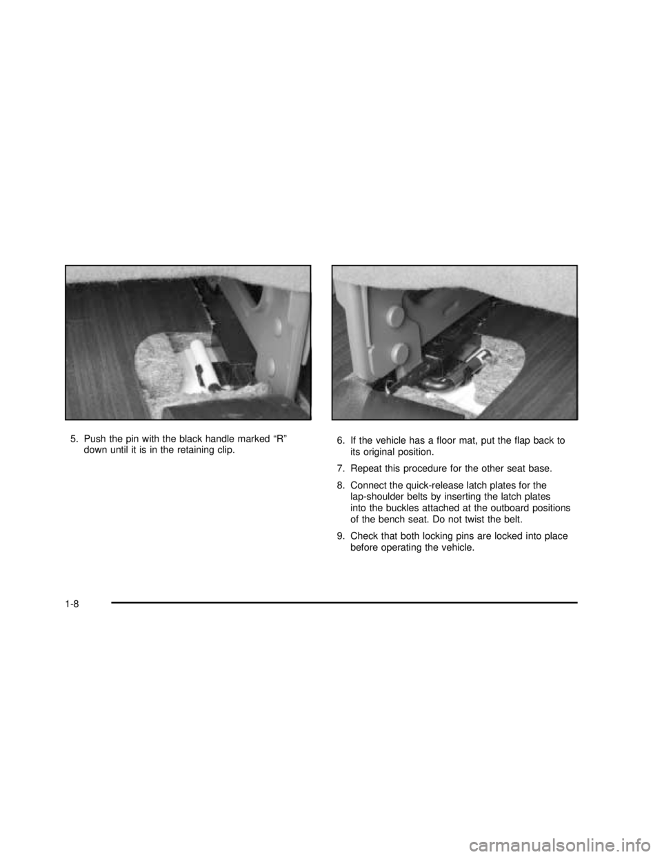 GMC SAVANA 2003 User Guide 5. Push the pin with the black handle marked“R”
down until it is in the retaining clip.6. If the vehicle has afloor mat, put theflap back to
its original position.
7. Repeat this procedure for t GMC SAVANA 2003 User Guide 5. Push the pin with the black handle marked“R”
down until it is in the retaining clip.6. If the vehicle has afloor mat, put theflap back to
its original position.
7. Repeat this procedure for t