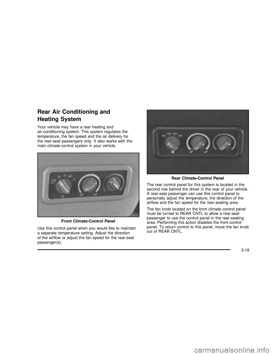 GMC SAVANA 2003 Owners Manual Rear Air Conditioning and
Heating System
Your vehicle may have a rear heating and
air-conditioning system. This system regulates the
temperature, the fan speed and the air delivery for
the rear-seat p GMC SAVANA 2003 Owners Manual Rear Air Conditioning and
Heating System
Your vehicle may have a rear heating and
air-conditioning system. This system regulates the
temperature, the fan speed and the air delivery for
the rear-seat p