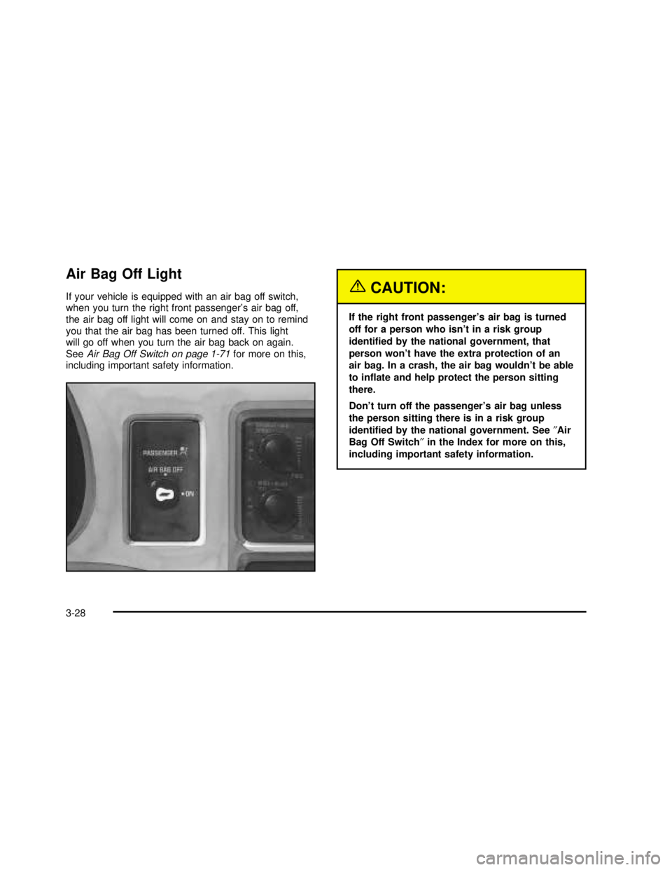 GMC SAVANA 2003 Owners Manual Air Bag Off Light
If your vehicle is equipped with an air bag off switch,
when you turn the right front passenger’s air bag off,
the air bag off light will come on and stay on to remind
you that the GMC SAVANA 2003 Owners Manual Air Bag Off Light
If your vehicle is equipped with an air bag off switch,
when you turn the right front passenger’s air bag off,
the air bag off light will come on and stay on to remind
you that the