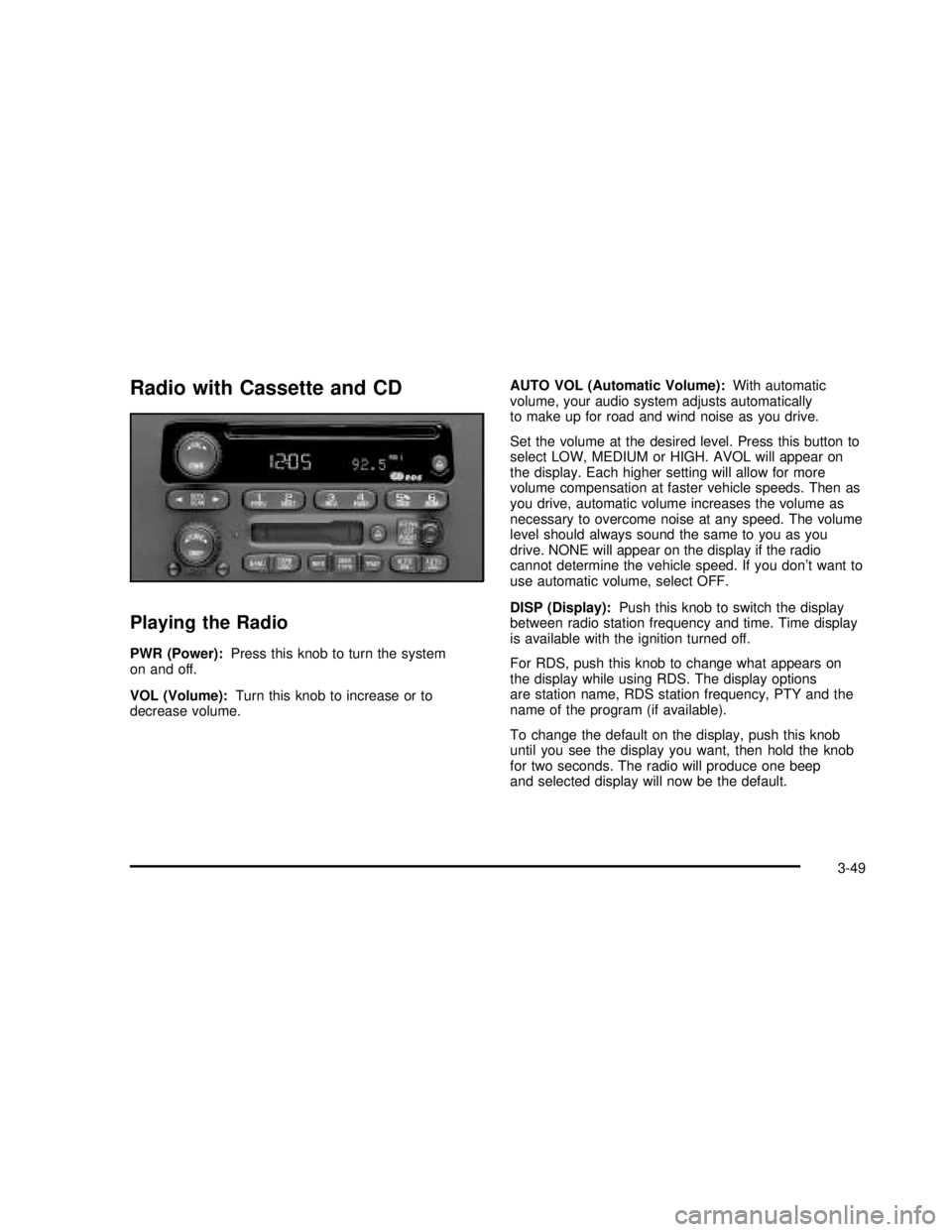 GMC SAVANA 2003 Owners Manual Radio with Cassette and CD
Playing the Radio
PWR (Power):Press this knob to turn the system
on and off.
VOL (Volume):Turn this knob to increase or to
decrease volume.AUTO VOL (Automatic Volume):With a GMC SAVANA 2003 Owners Manual Radio with Cassette and CD
Playing the Radio
PWR (Power):Press this knob to turn the system
on and off.
VOL (Volume):Turn this knob to increase or to
decrease volume.AUTO VOL (Automatic Volume):With a