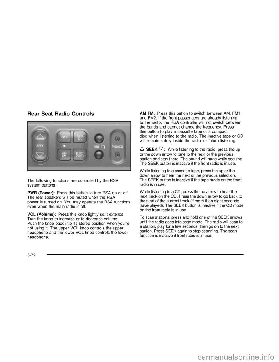 GMC SAVANA 2003 Owners Manual Rear Seat Radio Controls
The following functions are controlled by the RSA
system buttons:
PWR (Power):Press this button to turn RSA on or off.
The rear speakers will be muted when the RSA
power is tu GMC SAVANA 2003 Owners Manual Rear Seat Radio Controls
The following functions are controlled by the RSA
system buttons:
PWR (Power):Press this button to turn RSA on or off.
The rear speakers will be muted when the RSA
power is tu