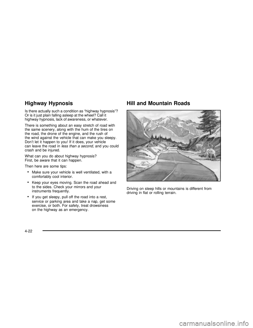GMC SAVANA 2003 Owners Manual Highway Hypnosis
Is there actually such a condition as“highway hypnosis”?
Or is it just plain falling asleep at the wheel? Call it
highway hypnosis, lack of awareness, or whatever.
There is someth GMC SAVANA 2003 Owners Manual Highway Hypnosis
Is there actually such a condition as“highway hypnosis”?
Or is it just plain falling asleep at the wheel? Call it
highway hypnosis, lack of awareness, or whatever.
There is someth
