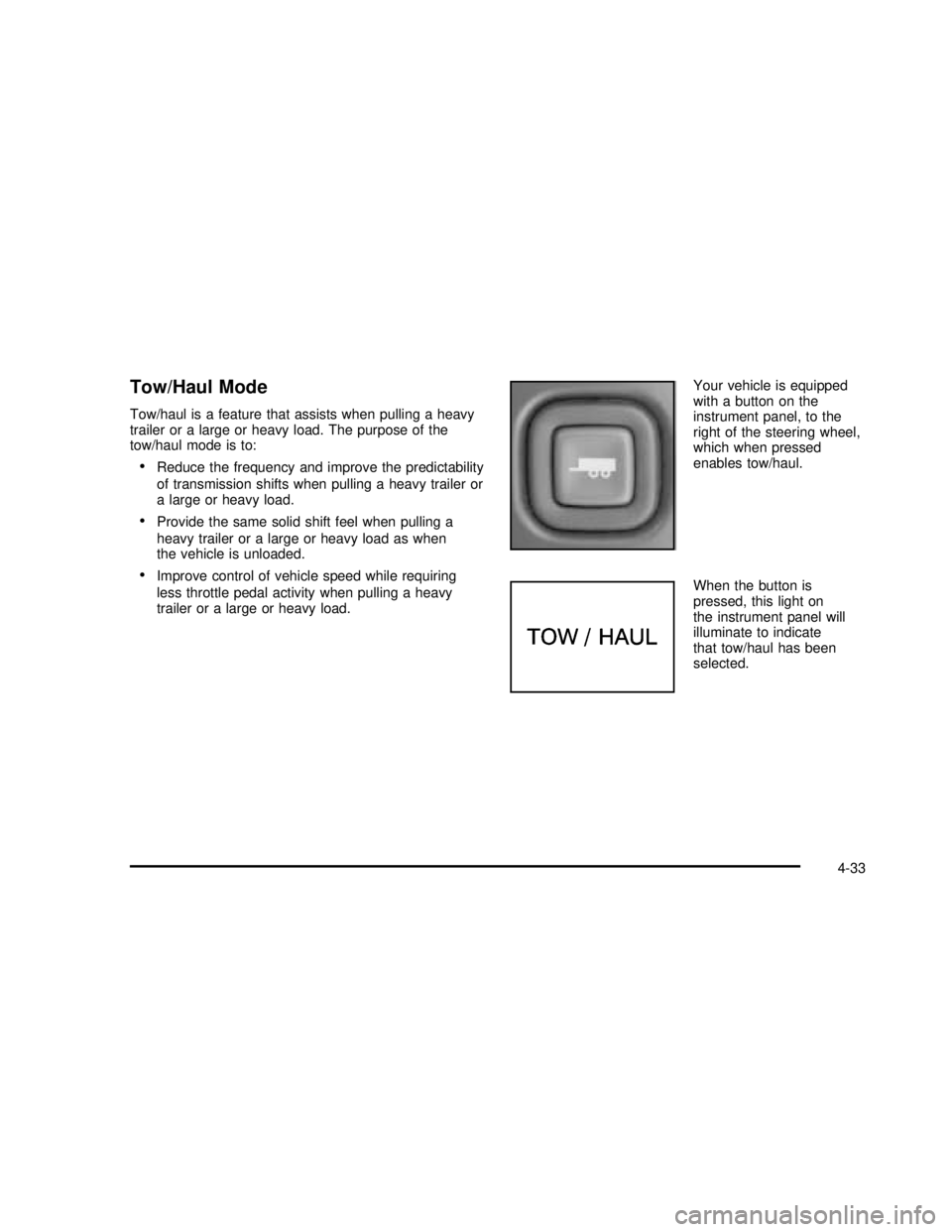 GMC SAVANA 2003  Owners Manual Tow/Haul Mode
Tow/haul is a feature that assists when pulling a heavy
trailer or a large or heavy load. The purpose of the
tow/haul mode is to:
Reduce the frequency and improve the predictability
of 