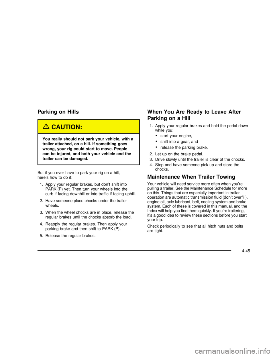 GMC SAVANA 2003  Owners Manual Parking on Hills
{CAUTION:
You really should not park your vehicle, with a
trailer attached, on a hill. If something goes
wrong, your rig could start to move. People
can be injured, and both your vehi