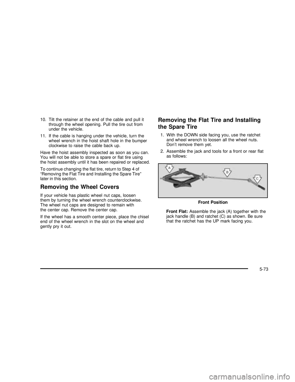 GMC SAVANA 2003 Owners Manual 10. Tilt the retainer at the end of the cable and pull it
through the wheel opening. Pull the tire out from
under the vehicle.
11. If the cable is hanging under the vehicle, turn the
wheel wrench in t GMC SAVANA 2003 Owners Manual 10. Tilt the retainer at the end of the cable and pull it
through the wheel opening. Pull the tire out from
under the vehicle.
11. If the cable is hanging under the vehicle, turn the
wheel wrench in t