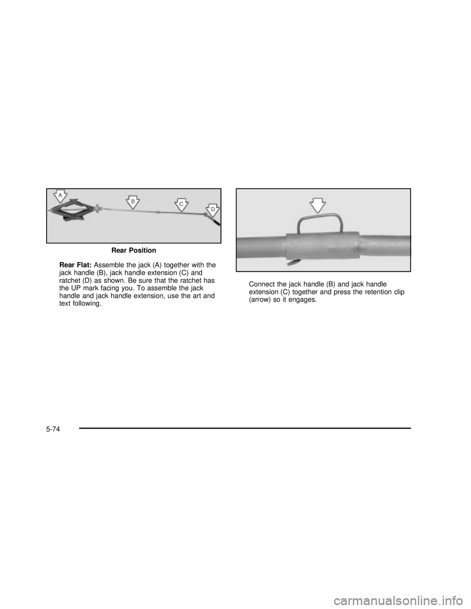 GMC SAVANA 2003  Owners Manual Rear Flat:Assemble the jack (A) together with the
jack handle (B), jack handle extension (C) and
ratchet (D) as shown. Be sure that the ratchet has
the UP mark facing you. To assemble the jack
handle 