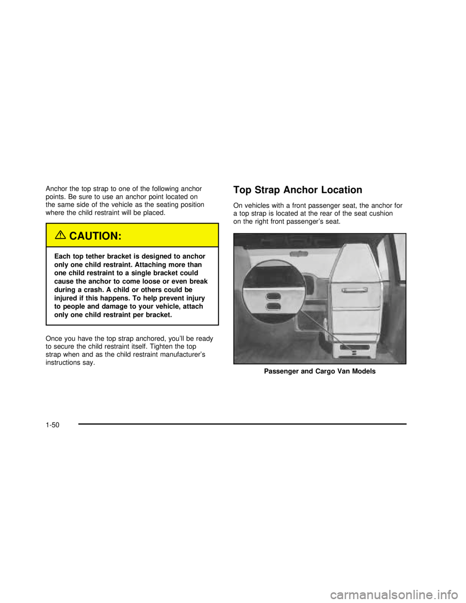 GMC SAVANA 2003 Workshop Manual Anchor the top strap to one of the following anchor
points. Be sure to use an anchor point located on
the same side of the vehicle as the seating position
where the child restraint will be placed.
{CA GMC SAVANA 2003 Workshop Manual Anchor the top strap to one of the following anchor
points. Be sure to use an anchor point located on
the same side of the vehicle as the seating position
where the child restraint will be placed.
{CA