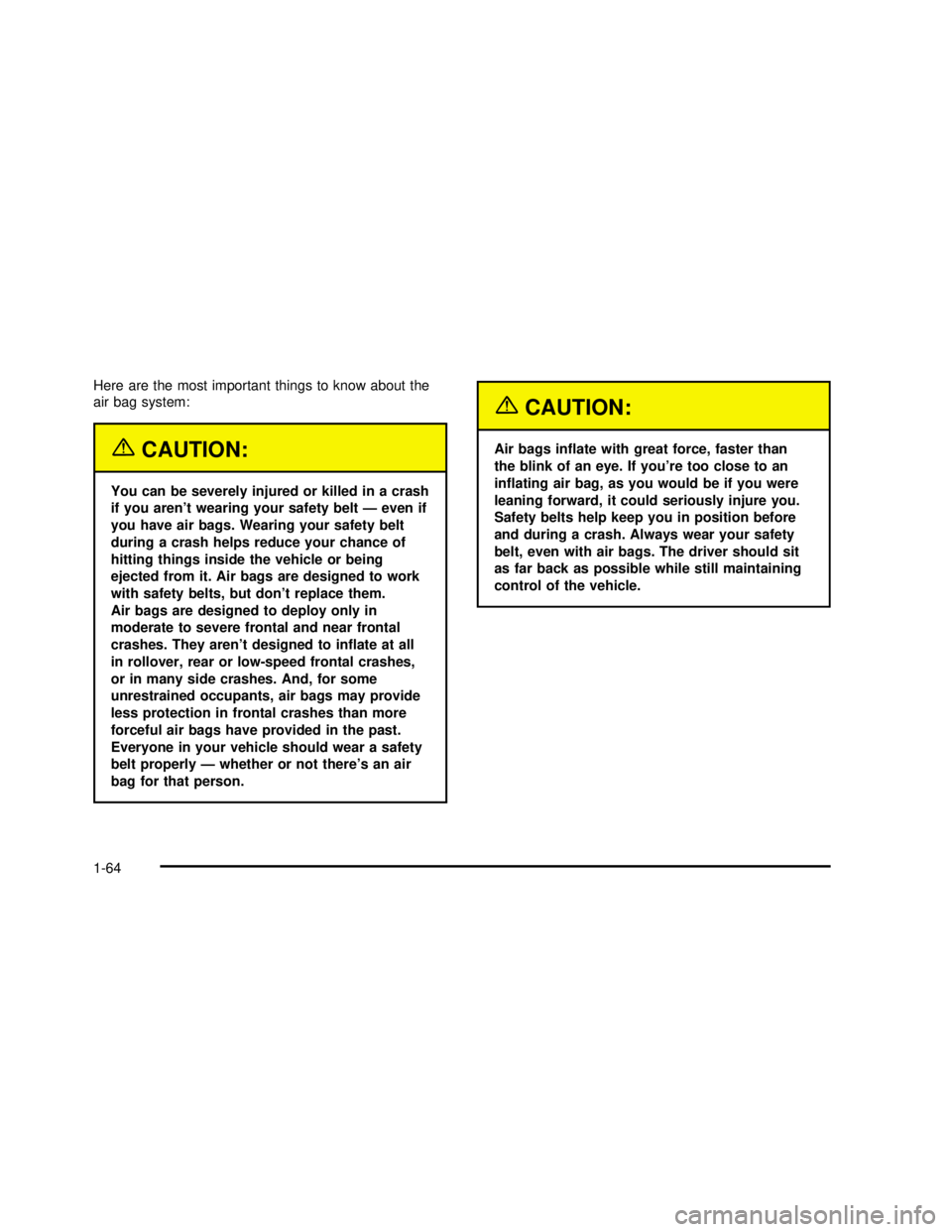 GMC SAVANA 2003 Repair Manual Here are the most important things to know about the
air bag system:
{CAUTION:
You can be severely injured or killed in a crash
if you aren’t wearing your safety belt — even if
you have air bags. GMC SAVANA 2003 Repair Manual Here are the most important things to know about the
air bag system:
{CAUTION:
You can be severely injured or killed in a crash
if you aren’t wearing your safety belt — even if
you have air bags.