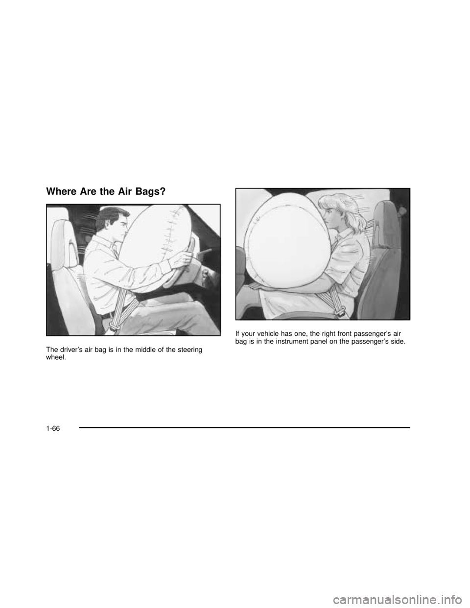 GMC SAVANA 2003  Owners Manual Where Are the Air Bags?
The driver’s air bag is in the middle of the steering
wheel.If your vehicle has one, the right front passenger’s air
bag is in the instrument panel on the passenger’s sid