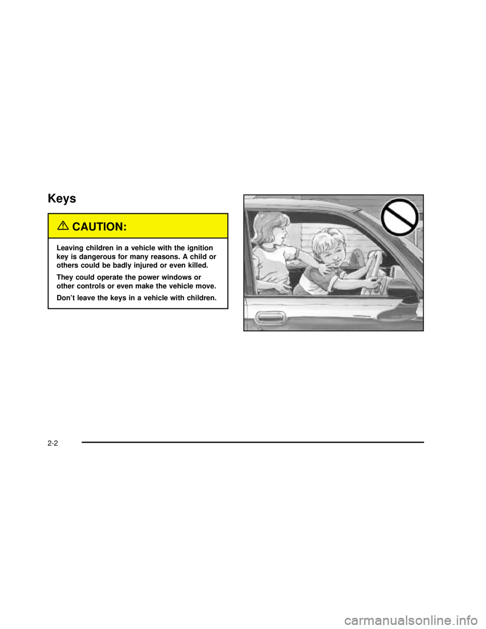 GMC SAVANA 2003 Manual Online Keys
{CAUTION:
Leaving children in a vehicle with the ignition
key is dangerous for many reasons. A child or
others could be badly injured or even killed.
They could operate the power windows or
other GMC SAVANA 2003 Manual Online Keys
{CAUTION:
Leaving children in a vehicle with the ignition
key is dangerous for many reasons. A child or
others could be badly injured or even killed.
They could operate the power windows or
other