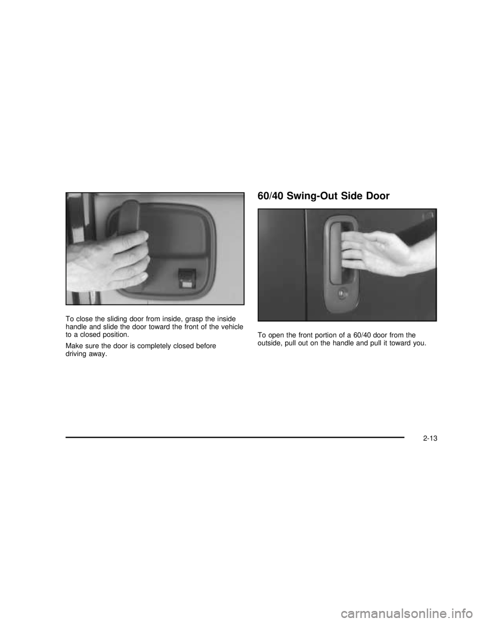 GMC SAVANA 2003 Owners Manual To close the sliding door from inside, grasp the inside
handle and slide the door toward the front of the vehicle
to a closed position.
Make sure the door is completely closed before
driving away.
60/