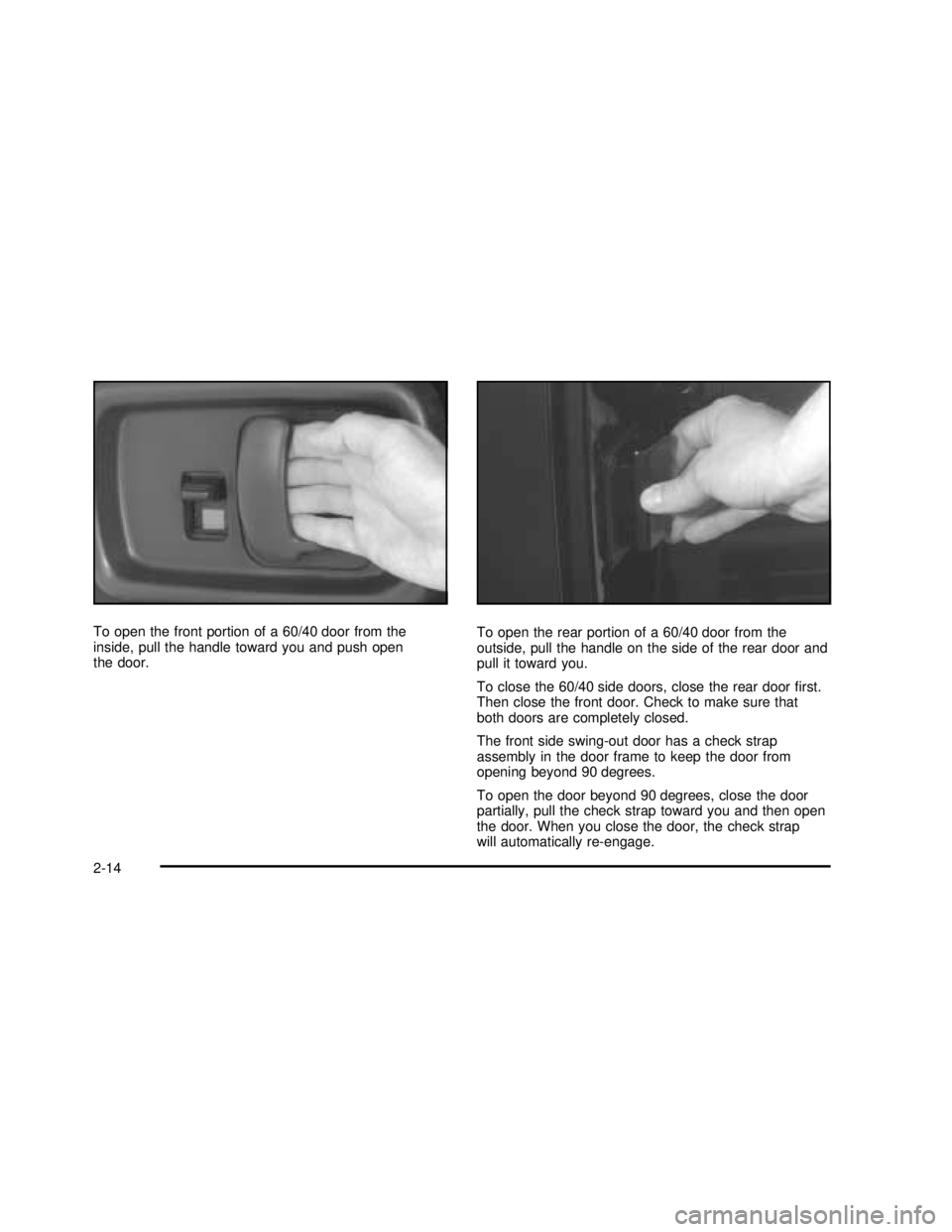 GMC SAVANA 2003 Owners Manual To open the front portion of a 60/40 door from the
inside, pull the handle toward you and push open
the door.To open the rear portion of a 60/40 door from the
outside, pull the handle on the side of t