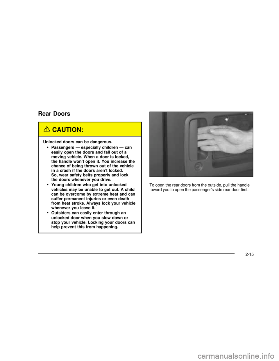 GMC SAVANA 2003 Owners Manual Rear Doors
{CAUTION:
Unlocked doors can be dangerous.
Passengers—especially children—can
easily open the doors and fall out of a
moving vehicle. When a door is locked,
the handle won’t open it.