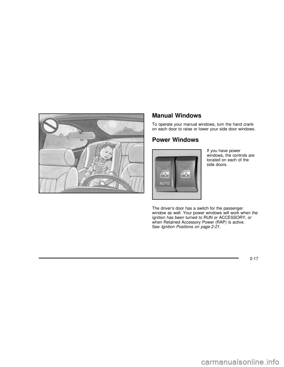 GMC SAVANA 2003 Owners Manual Manual Windows
To operate your manual windows, turn the hand crank
on each door to raise or lower your side door windows.
Power Windows
If you have power
windows, the controls are
located on each of t
