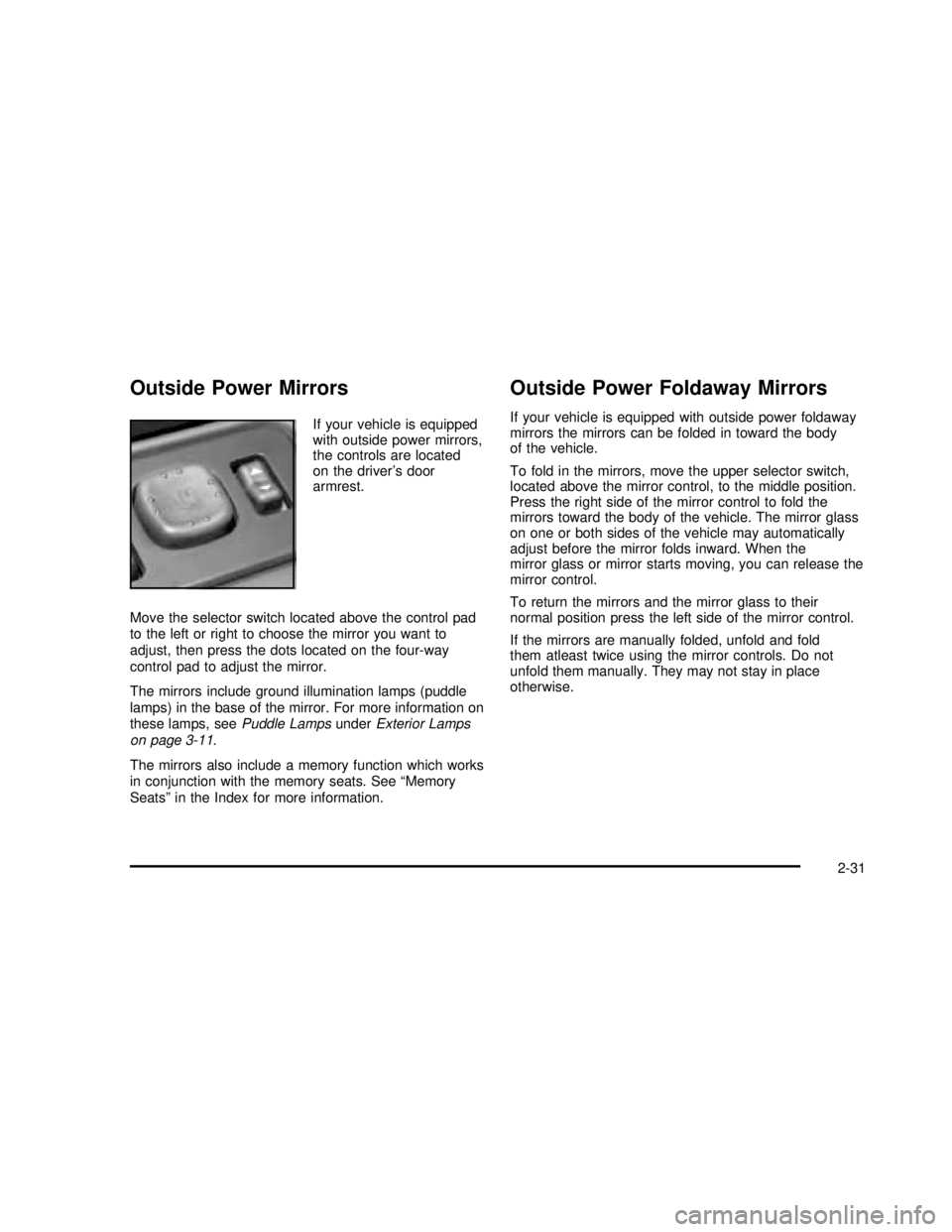 GMC SIERRA 2003  Owners Manual Outside Power Mirrors
If your vehicle is equipped
with outside power mirrors,
the controls are located
on the driver’s door
armrest.
Move the selector switch located above the control pad
to the lef