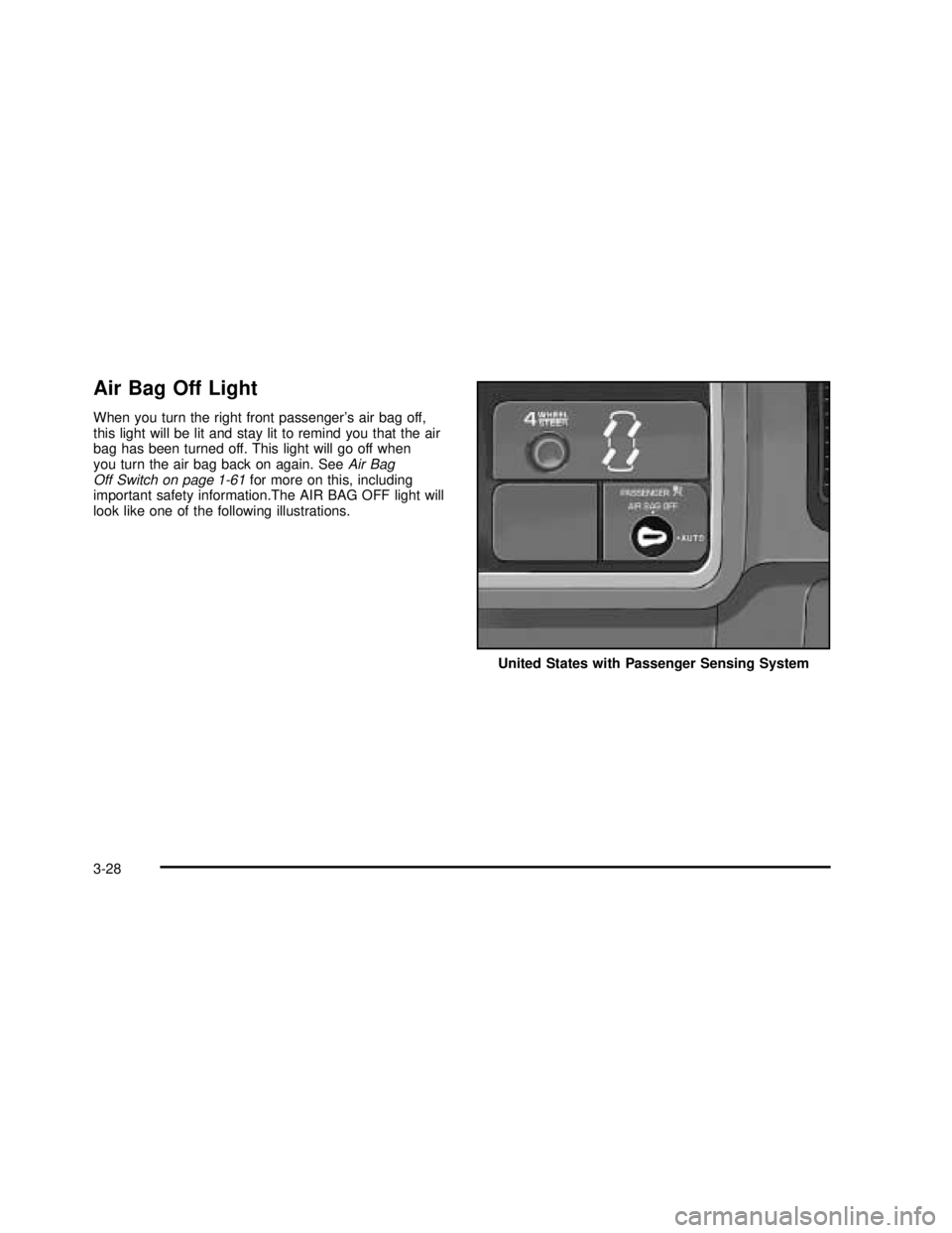 GMC SIERRA 2003  Owners Manual Air Bag Off Light
When you turn the right front passenger’s air bag off,
this light will be lit and stay lit to remind you that the air
bag has been turned off. This light will go off when
you turn 