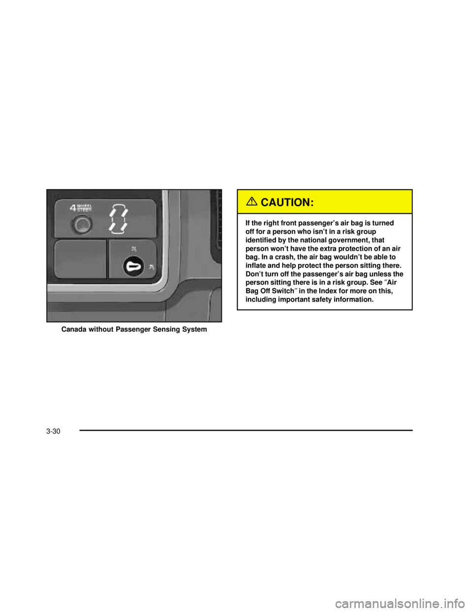 GMC SIERRA 2003  Owners Manual {CAUTION:
If the right front passenger’s air bag is turned
off for a person who isn’t in a risk group
identi�ed by the national government, that
person won’t have the extra protection of an air
